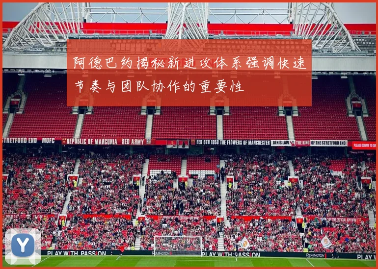 阿德巴约揭秘新进攻体系强调快速节奏与团队协作的重要性